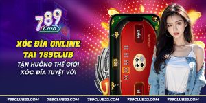 21 xoc dia online tai 789club tan huong the gioi xoc dia tuyet voi