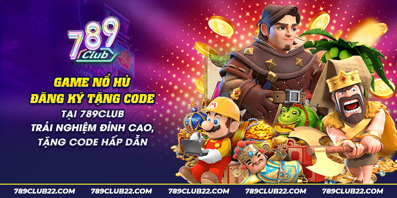 28 game no hu dang ky tang code tai 789club trai nghiem dinh cao tang code hap dan