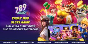 31 thuat ngu slots game chia khoa thanh cong cho nguoi choi tai 789club