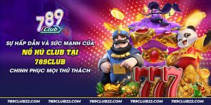 32 su hap dan va suc manh cua no hu club tai 789club chinh phuc moi thu thach