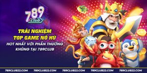 33 trai nghiem top game no hu hot nhat voi phan thuong khung tai 789club