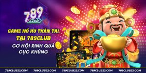 35 Game no hu than tai tai 789Club Co hoi rinh qua cuc khung