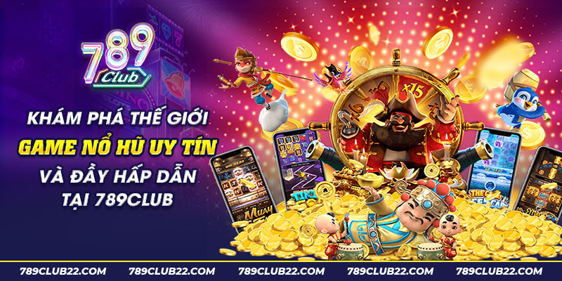 36 Kham pha the gioi game no hu uy tin va day hap dan tai 789club