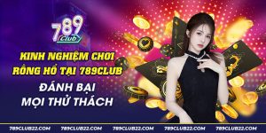 40 Kinh nghiem choi rong ho tai 789club Danh bai moi thu thach