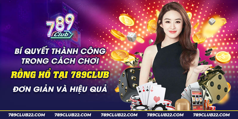 41 Bi quyet thanh cong trong cach choi Rong Ho tai 789club don gian va hieu qua