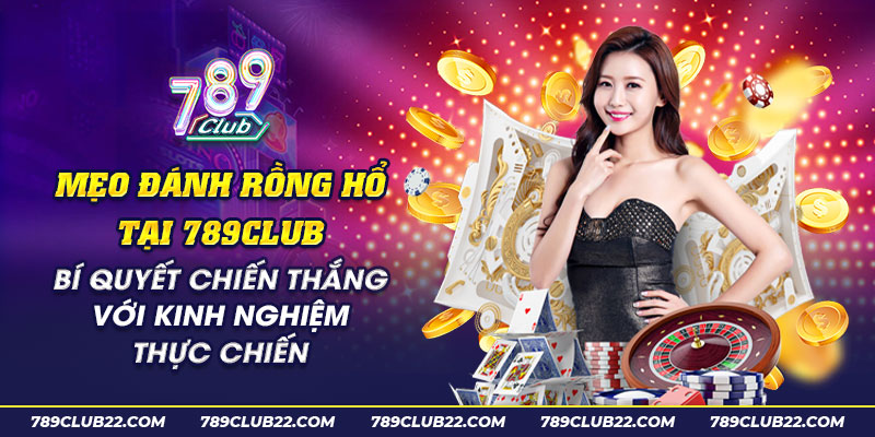 42 Meo danh rong ho tai 789club Bi quyet chien thang voi kinh nghiem thuc chien