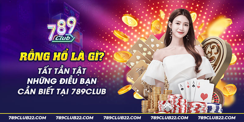 44 Rong ho la gi Tat tan tat nhung dieu ban can biet tai 789club