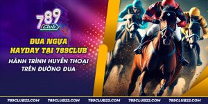 51 Dua ngua Hayday tai 789club Hanh trinh huyen thoai tren duong dua