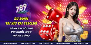 62 Du doan tai xiu tai 789Club Danh bai doi thu voi chien luoc thanh cong