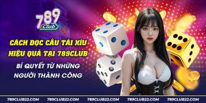 63 Cach doc cau tai xiu hieu qua tai 789Club Bi quyet tu nhung nguoi thanh cong