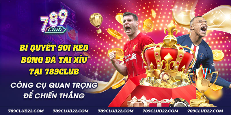 65 Bi quyet soi keo bong da tai xiu tai 789Club Cong cu quan trong de chien thang